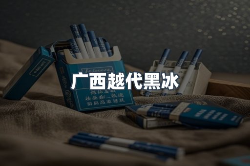 广西越代黑冰